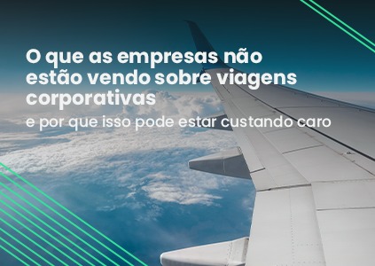 O que as empresas não estão vendo sobre viagens corporativas – e por que isso pode estar custando caro